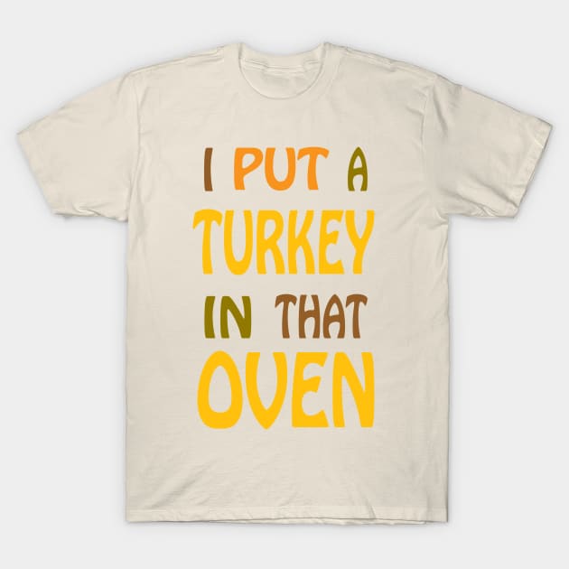 I Put A Turkey In That Oven! T-Shirt by PeppermintClover